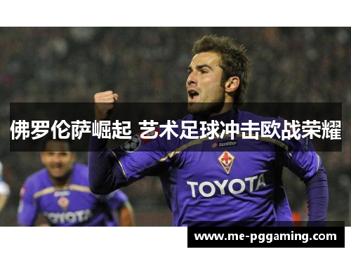 佛罗伦萨崛起 艺术足球冲击欧战荣耀